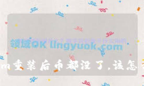 Tokenim重装后币都没了，该怎么找回？