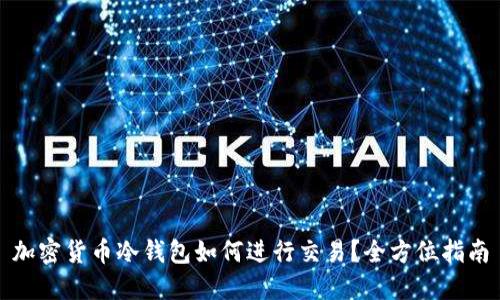 加密货币冷钱包如何进行交易?全方位指南