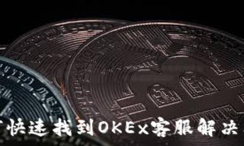 如何快速找到OKEx客服解决问题