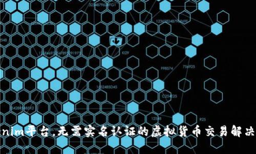 Tokenim平台,无需实名认证的虚拟货币交易解决方案