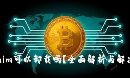 Tokenim可以卸载吗?全面解析与解决方案