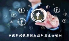 币圈新闻最新消息获取渠道全解析
