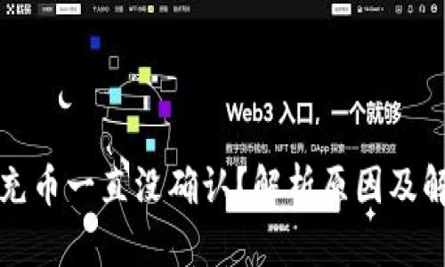 冷钱包充币一直没确认?解析原因及解决方案