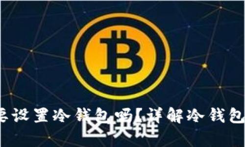 欧意平台有必要设置冷钱包吗?详解冷钱包的优势与必要性