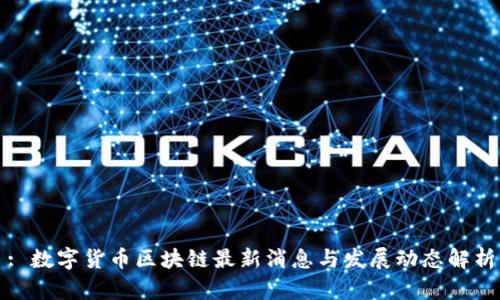 : 数字货币区块链最新消息与发展动态解析