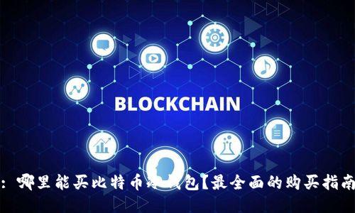 : 哪里能买比特币冷钱包?最全面的购买指南