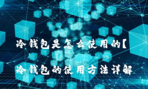 冷钱包是怎么使用的?
冷钱包的使用方法详解