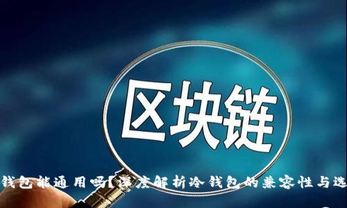 冷钱包能通用吗？深度解析冷钱包的兼容性与选择