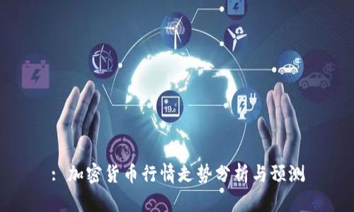 : 加密货币行情走势分析与预测