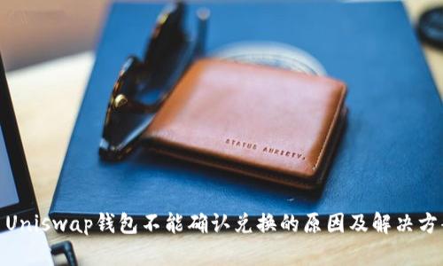 : Uniswap钱包不能确认兑换的原因及解决方案