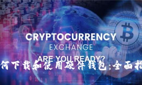 如何下载和使用硬件钱包:全面指南