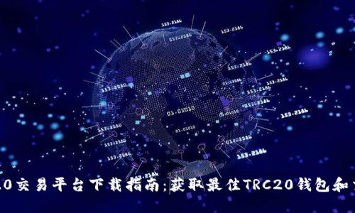 TRC20交易平台下载指南:获取最佳TRC20钱包和交易所
