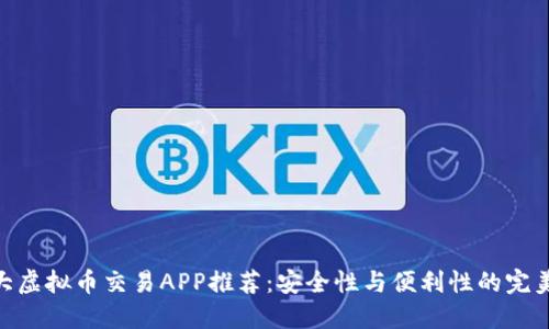 : 十大虚拟币交易APP推荐:安全性与便利性的完美结合