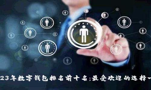 2023年数字钱包排名前十名:最受欢迎的选择一览