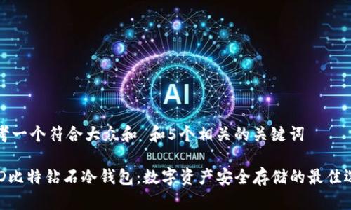 思考一个符合大众和 和5个相关的关键词
BCD比特钻石冷钱包:数字资产安全存储的最佳选择