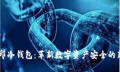 3D打印冷钱包：革新数字资产安全的新