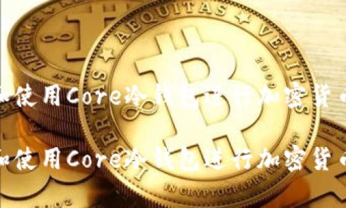 如何选择和使用Core冷钱包进行加密货币安全存储
如何选择和使用Core冷钱包进行加密货币安全存储