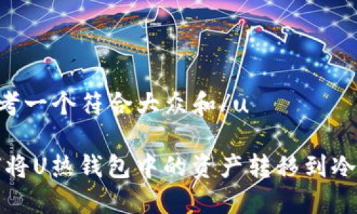 u思考一个符合大众和/u
如何将U热钱包中的资产转移到冷钱包