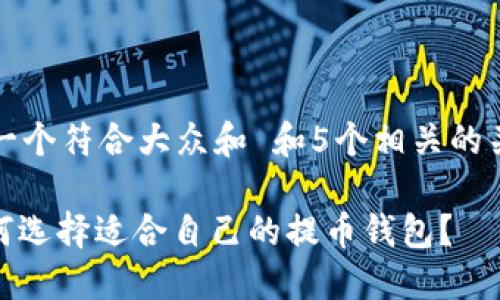 思考一个符合大众和 和5个相关的关键词
: 如何选择适合自己的提币钱包?