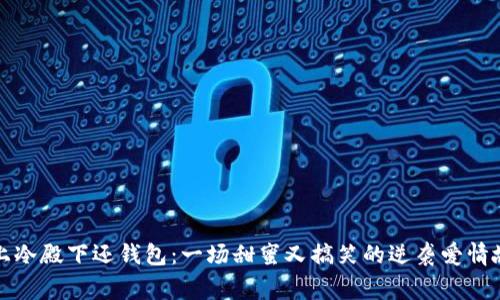 惹上冷殿下还钱包:一场甜蜜又搞笑的逆袭爱情故事
