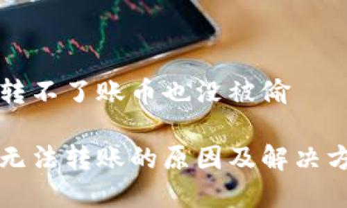 冷钱包转不了账币也没被偷
冷钱包无法转账的原因及解决方法解析
