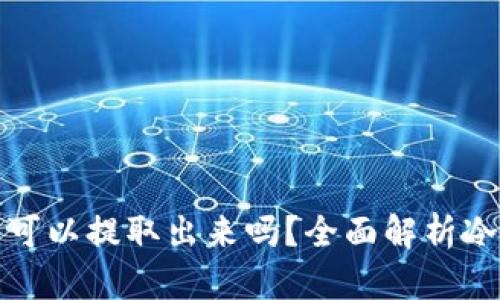 冷钱包中的数字货币可以提取出来吗?全面解析冷钱包的使用和安全性