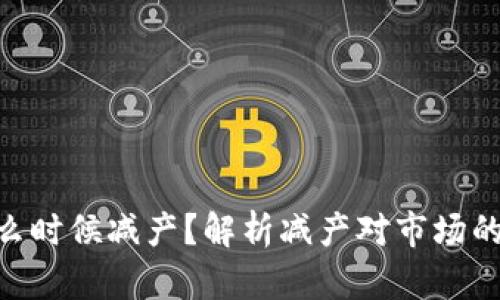 币圈OKT什么时候减产?解析减产对市场的影响与前景