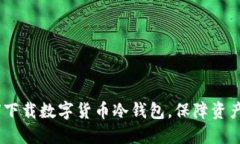:如何下载数字货币冷钱包，保障资产
