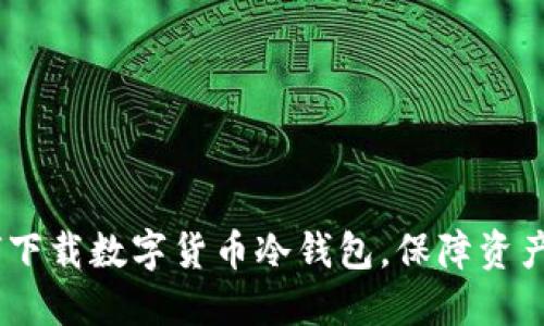 :如何下载数字货币冷钱包,保障资产安全