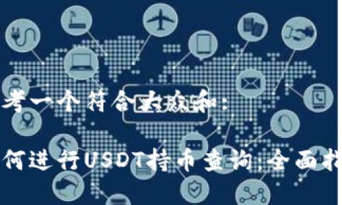 思考一个符合大众和:
如何进行USDT持币查询:全面指南