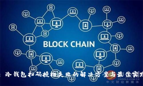 : 冷钱包扫码授权失败的解决方案与最佳实践