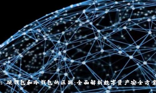 : 硬钱包和冷钱包的区别:全面解析数字资产安全方案