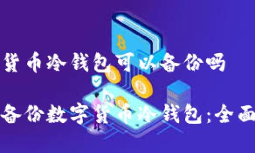 数字货币冷钱包可以备份吗
如何备份数字货币冷钱包:全面指南