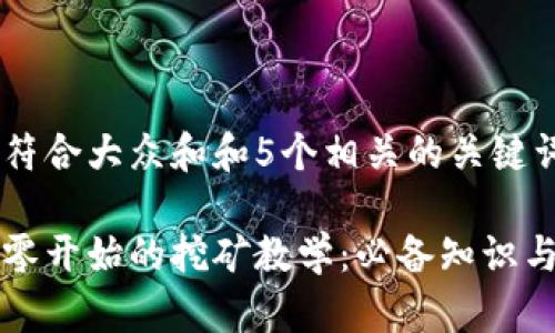 思考一个符合大众和和5个相关的关键词:
以太坊从零开始的挖矿教学:必备知识与实操指南