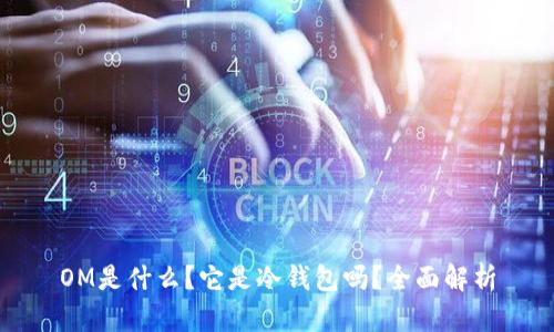 OM是什么？它是冷钱包吗？全面解析