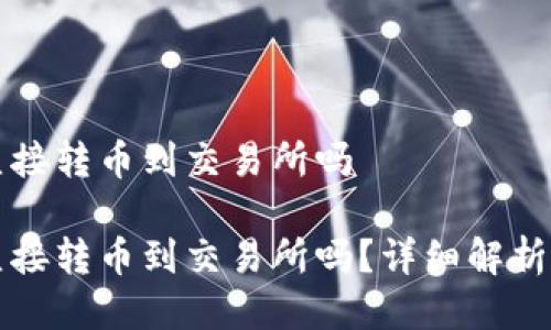 冷钱包能直接转币到交易所吗
冷钱包能直接转币到交易所吗?详细解析与操作指南