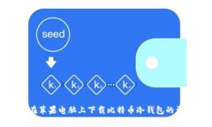 : 如何在苹果电脑上下载比特币冷钱包