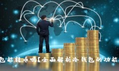  冷钱包能转币吗？全面解析冷钱包的