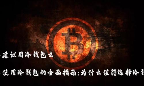 新手建议用冷钱包么

新手使用冷钱包的全面指南：为什么值得选择冷钱包？