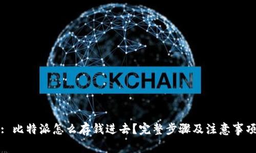 : 比特派怎么存钱进去？完整步骤及注意事项