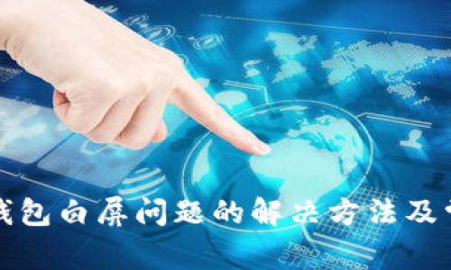 小狐狸钱包白屏问题的解决方法及常见问答