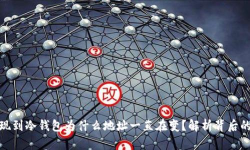 : 提现到冷钱包为什么地址一直在变?解析背后的原因