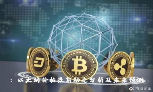 : 以太坊价格最新动态分析及未来预测