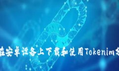 : 如何在安卓设备上下载和使用Tokenim分身应用