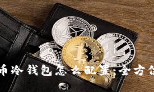 比特币冷钱包怎么配置：全方位指南