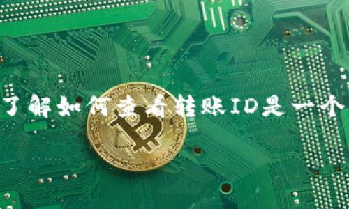 TokenIM 是一个广泛使用的数字资产管理和转账平台，允许用户进行各种加密货币的交易和管理。在使用该平台进行转账时，了解如何查看转账ID是一个重要的技能，尤其是在处理交易记录和确认转账时。下面，我们将详细介绍如何使用TokenIM查看转账ID，并解答一些相关问题。

如何在TokenIM上查看转账ID