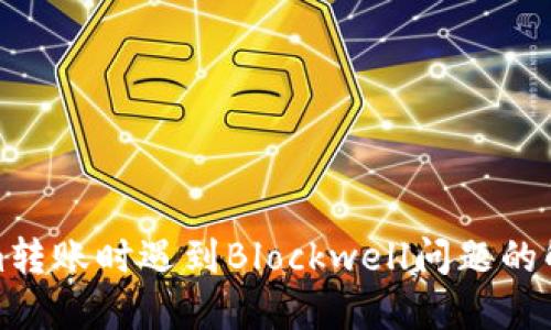Tokenim转账时遇到Blockwell问题的解决方案