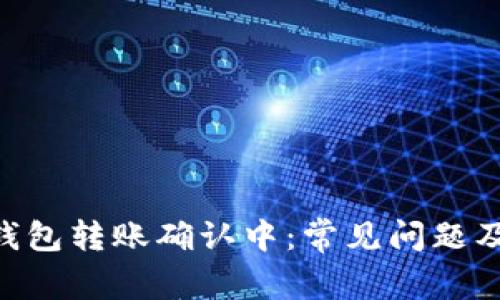 Tokenim钱包转账确认中：常见问题及解决方案