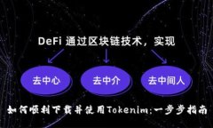 如何顺利下载并使用Tokenim：一步步指南
