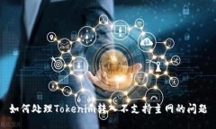 如何处理Tokenim转入不支持主网的问题